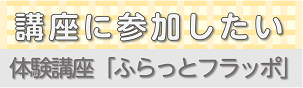 体験講座ふらっとフラッポ